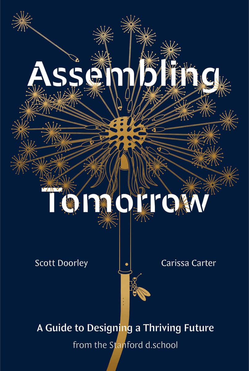 Doorley, Scott ; Carter, Carissa ; Stanford d.school | ASSEMBLING TOMORROW : A Guide to Designing a Thriving Future from the Stanford d.school