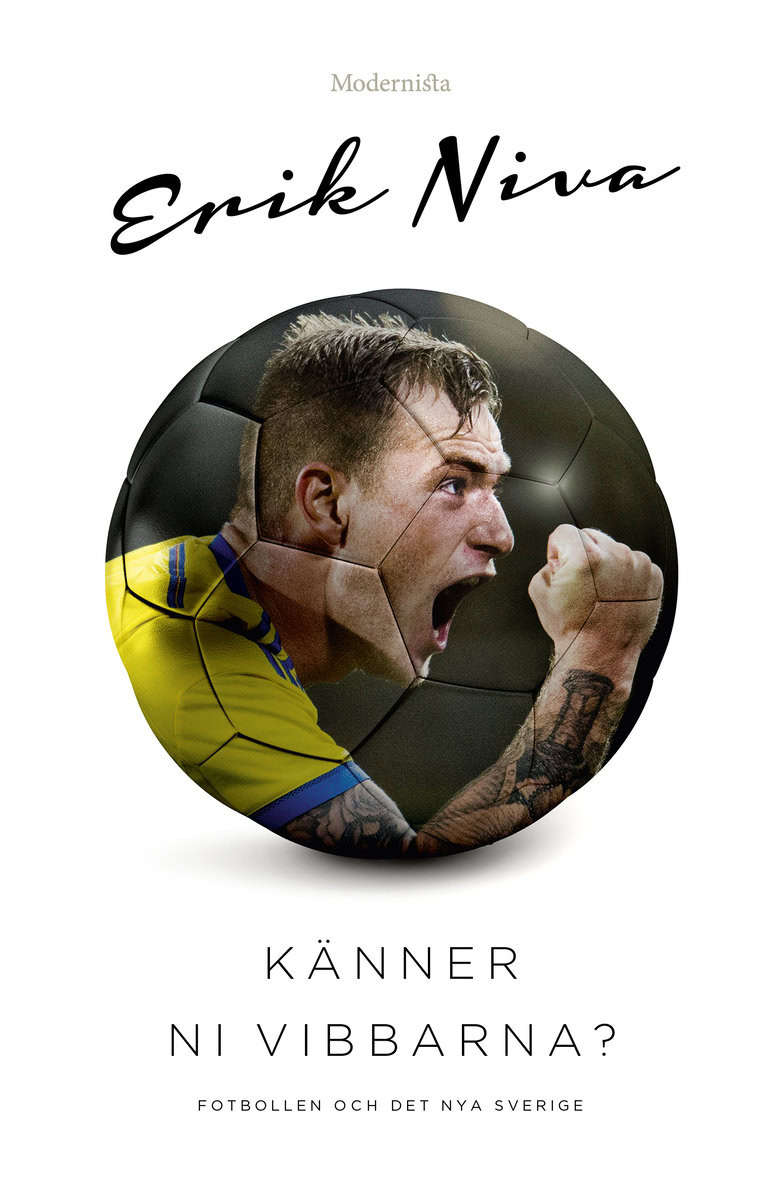 Erik Niva | KÄNNER NI VIBBARNA? : FOTBOLLEN OCH DET NYA SVERIGE : Fotbollen och det nya Sverige