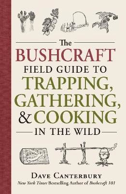 Dave Canterbury | THE BUSHCRAFT FIELD GUIDE TO TRAPPING, GATHERING, AND COOKING IN THE WILD