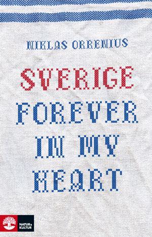 Niklas Orrenius | SVERIGE FOREVER IN MY HEART : REPORTAGE OM RÄDSLA, TOLERANS OCH MIGRATION : Reportage om rädsla, tolerans och migration