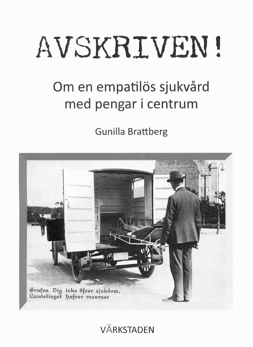 Gunilla Brattberg | AVSKRIVEN! OM EN EMPATILÖS SJUKVÅRD MED PENGAR I CENTRUM