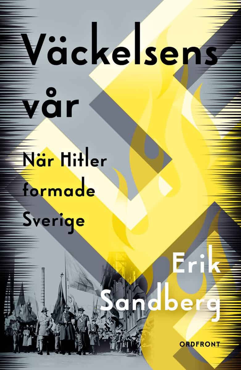 Erik Sandberg | VÄCKELSENS VÅR : NÄR HITLER FORMADE SVERIGE : När Hitler formade Sverige