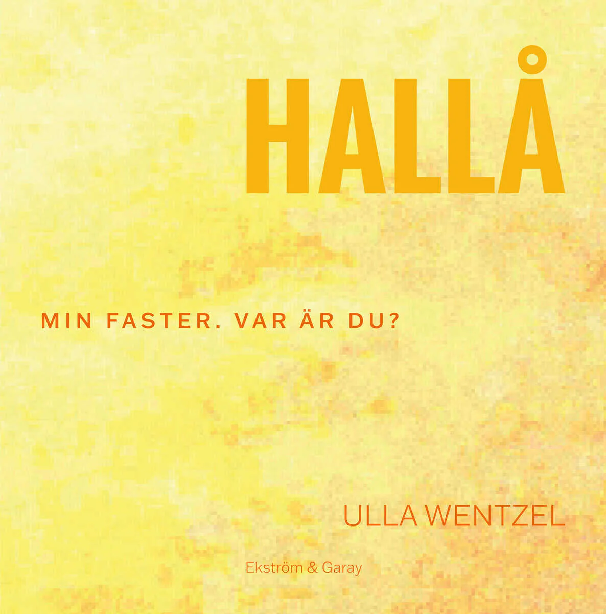 Ulla Wentzel | HALLÅ : Min faster. Var är du?