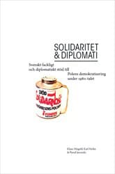 Misgeld, Klaus ; Molin, Karl ; Jaworski, Pawel | SOLIDARITET OCH DIPLOMATI : Svenskt fackligt och diplomatiskt stöd till Polens demokratisering under 1980-talet