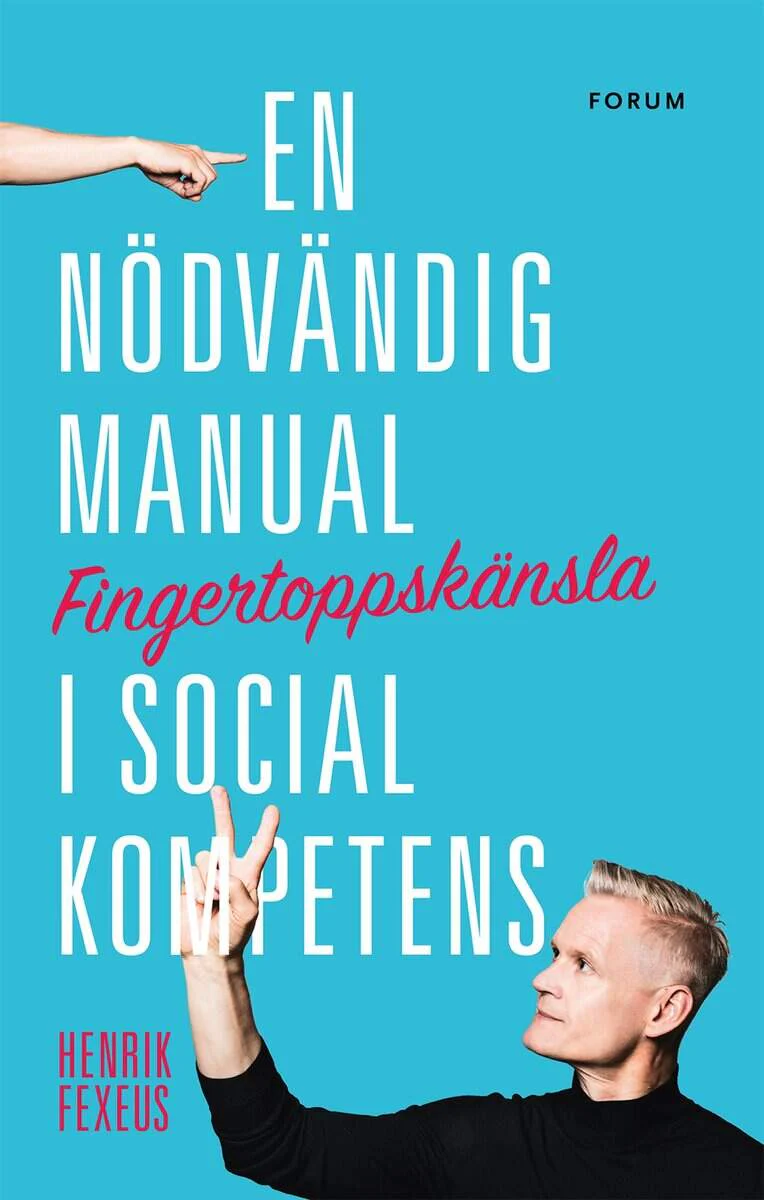 Henrik Fexeus | FINGERTOPPSKÄNSLA : En nödvändig manual i social kompetens