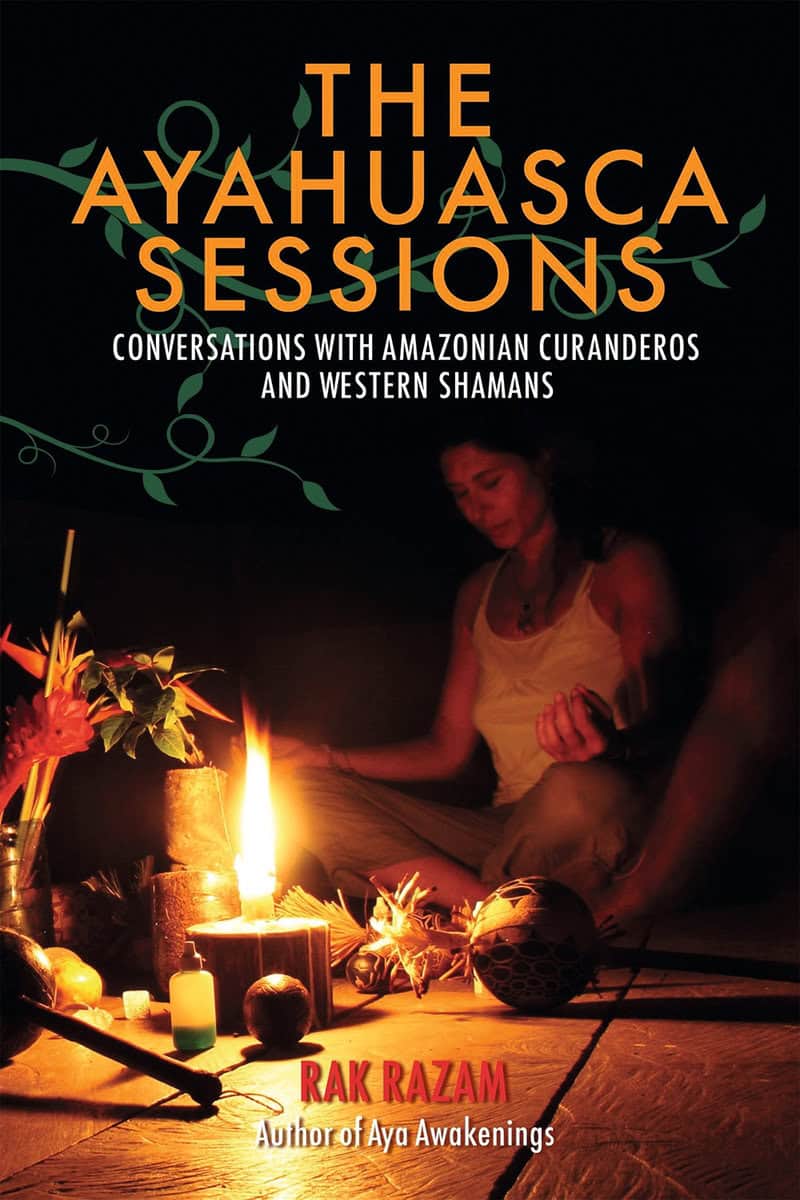 Rak Razam | THE AYAHUASCA SESSIONS : Conversations with Amazonian Curanderos and Western Shamans