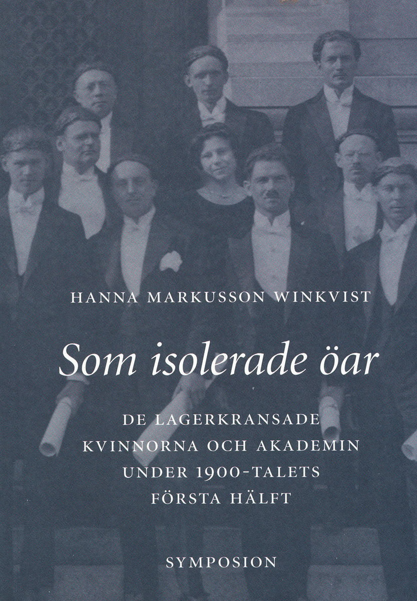Hanna Markusson Winkvist | SOM ISOLERADE ÖAR : De lagerkransade kvinnorna och akademin under 1900-tale