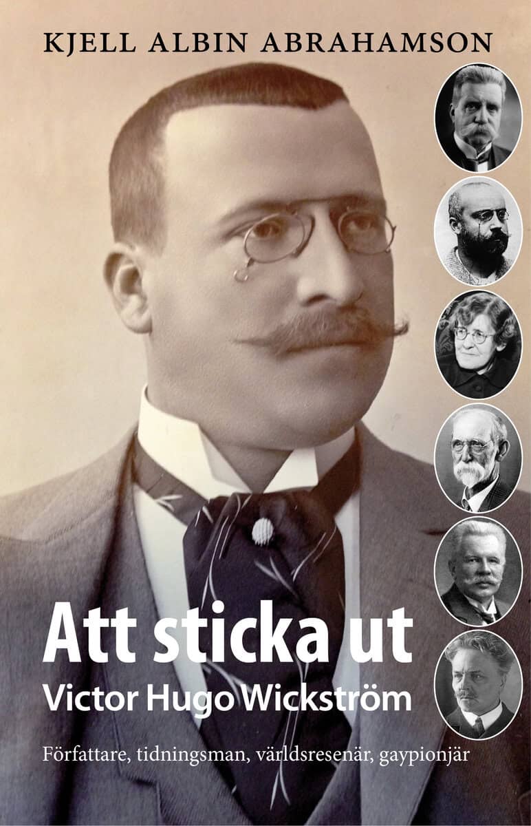 Kjell Albin Abrahamson | ATT STICKA UT : VICTOR HUGO WICKSTRÖM FÖRFATTAREN TIDNINGSMAN, VÄRLDSRESENÄ : Victor Hugo Wickström Författaren tidningsman, världsresenä