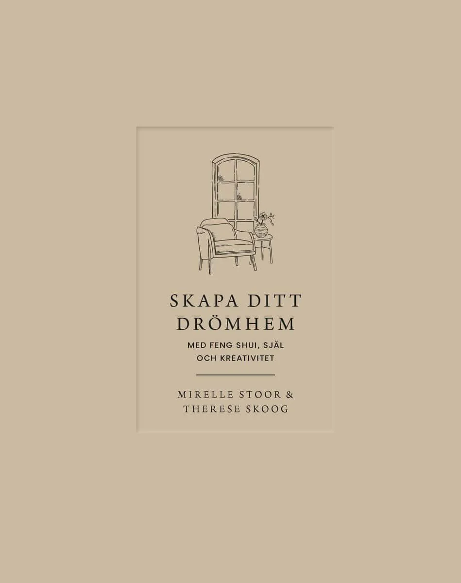 Skoog, Therese ; Stoor, Mirelle | SKAPA DITT DRÖMHEM MED FENG SHUI, SJÄL OCH KREATIVITET