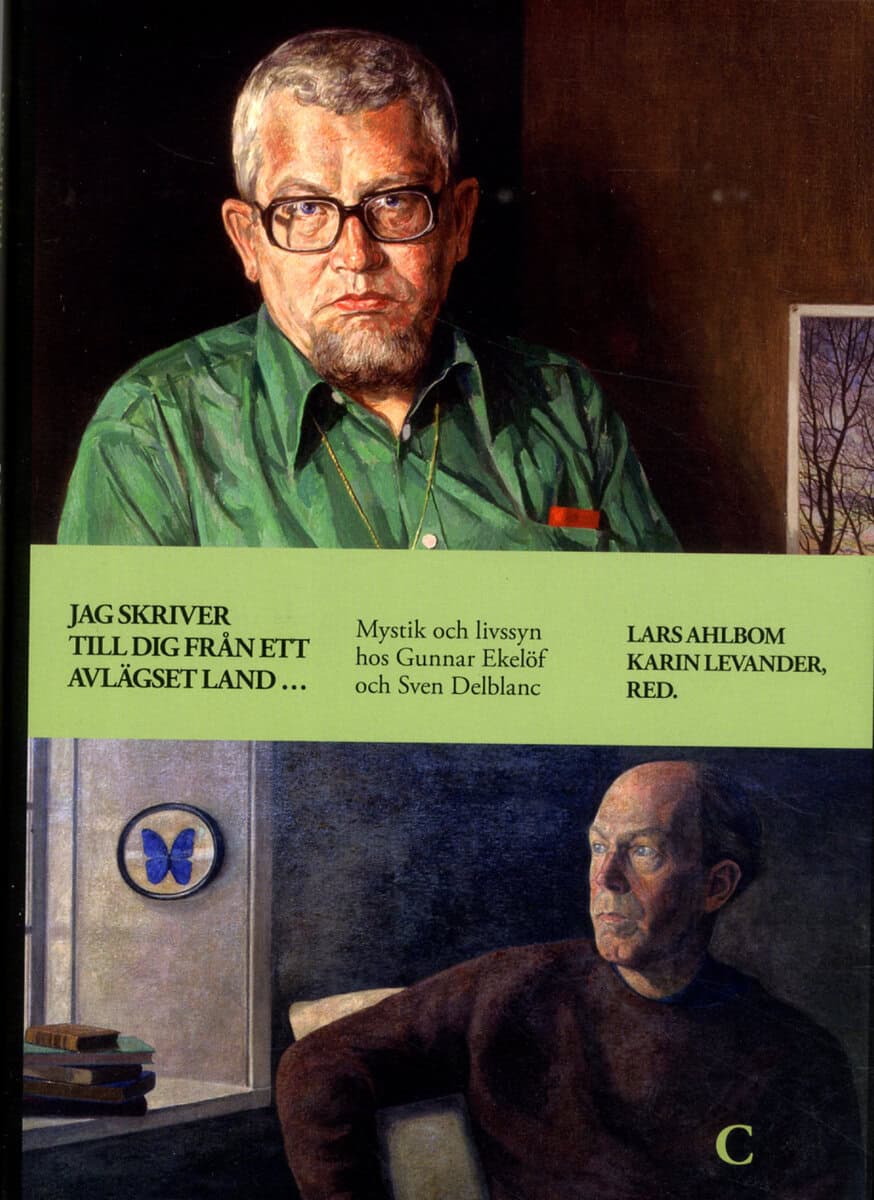 Ahlbom, Lars ; Levander, Karin ; et al | JAG SKRIVER TILL DIG FRÅN ETT AVLÄGSET LAND ... : Mystik och livssyn hos Gunnar Ekelöf och Sven Delblanc