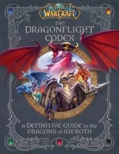 Insight Editions | WORLD OF WARCRAFT: THE DRAGONFLIGHT CODEX : The Dragonflight Codex