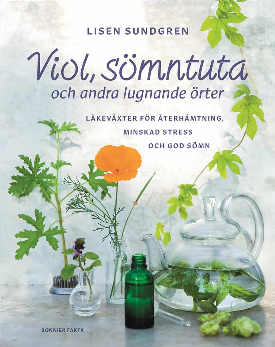 Lisen Sundgren | VIOL, SÖMNTUTA OCH ANDRA LUGNANDE ÖRTER : Läkeväxter för återhämtning, minskad stress och god sömn