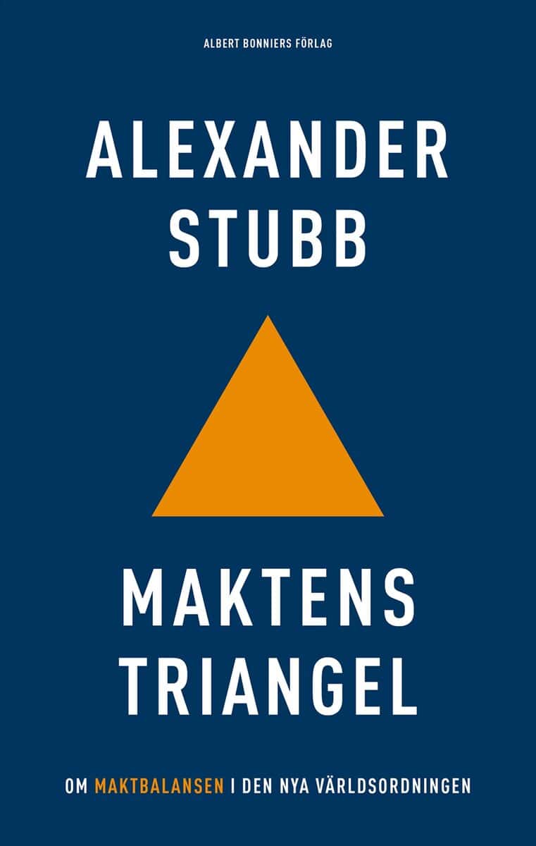 Alexander Stubb | MAKTENS TRIANGEL : Om maktbalansen i den nya världsordningen