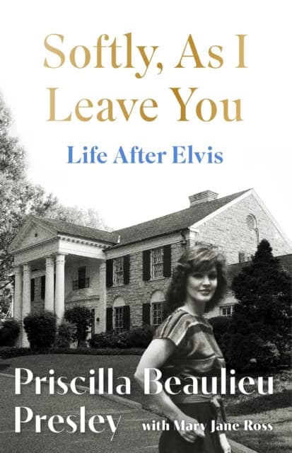 Priscilla Presley | SOFTLY, AS I LEAVE YOU : Life After Elvis