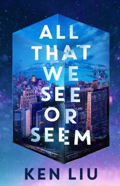 Ken Liu | ALL THAT WE SEE OR SEEM