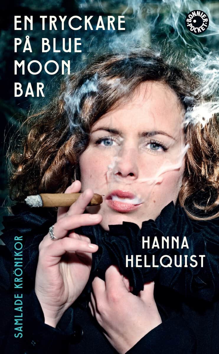 Hanna Hellquist | EN TRYCKARE PÅ BLUE MOON BAR : Samlade krönikor
