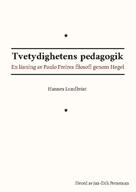 Hannes Lundkvist | TVETYDIGHETENS PEDAGOGIK : EN LÄSNING AV PAULO FREIRES FILOSOFI GENOM HEGEL : En läsning av Paulo Freires filosofi genom Hegel