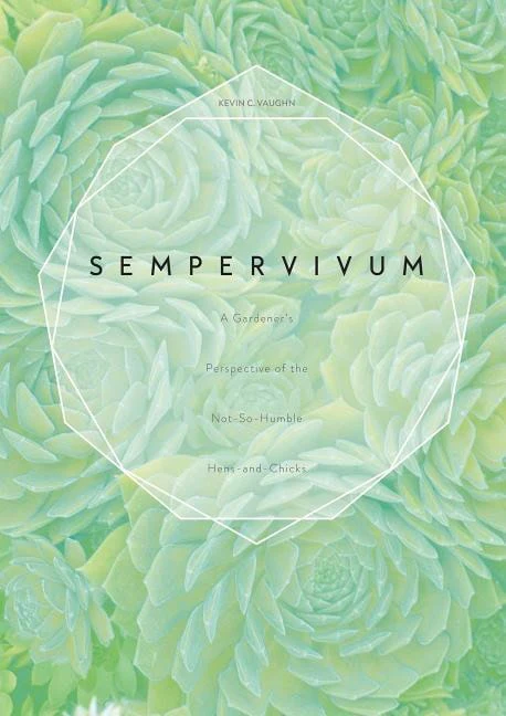 Kevin C. Vaughn | SEMPERVIVUM : A gardeners perspective of the not-so-humble hens-and-chicks
