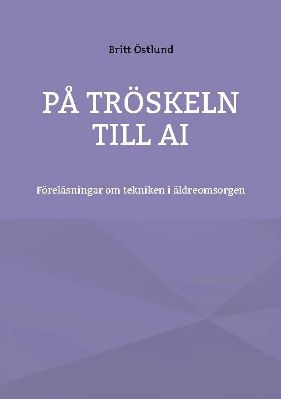 Britt Östlund | PÅ TRÖSKELN TILL AI : Föreläsningar om tekniken i äldreomsorgen