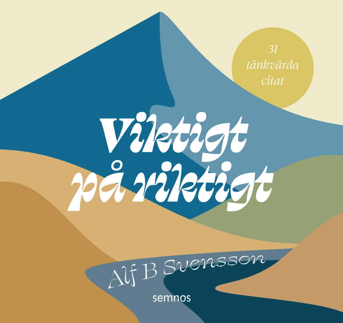 Alf B Svensson | VIKTIGT PÅ RIKTIGT : 31 tänkvärda citat