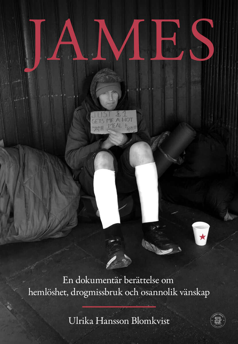 Ulrika Hansson Blomkvist | JAMES : En dokumentär berättelse om hemlöshet, drogmissbruk och osannolik vänskap
