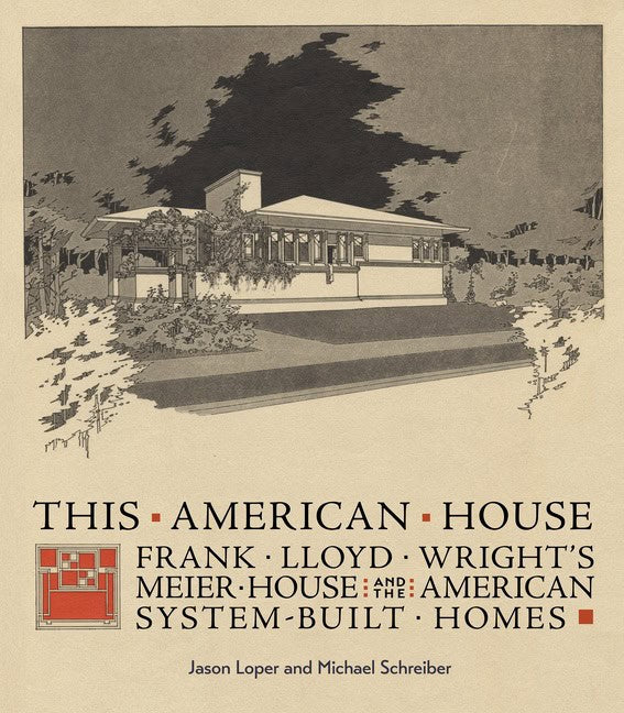 THIS AMERICAN HOUSE : Frank Lloyd Wright’s Meier House and the American System-Built Homes