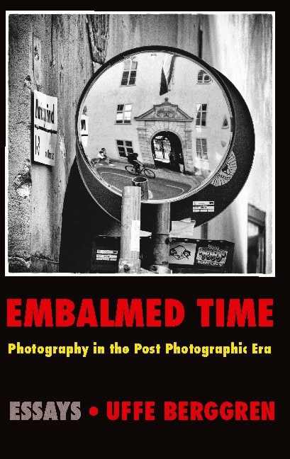 Uffe Berggren | EMBALMED TIME : Photography in the post photographic era