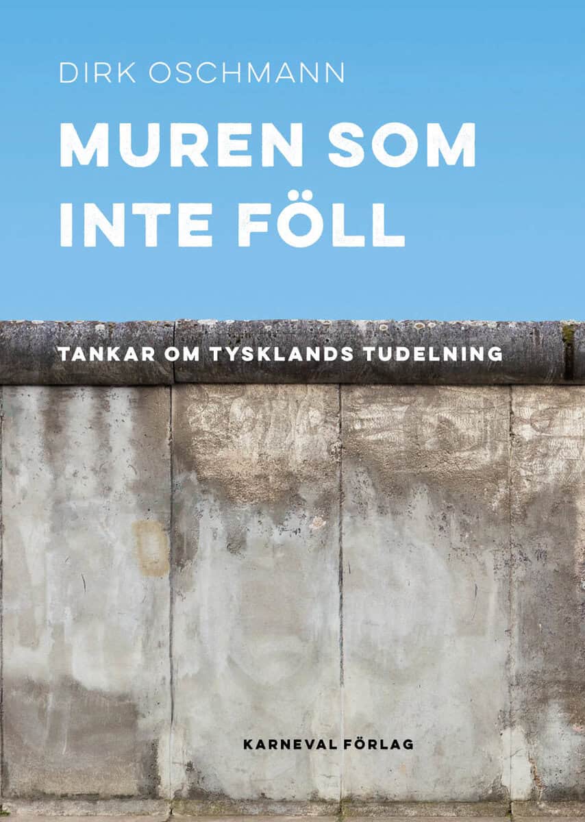 Dirk Oschmann | MUREN SOM INTE FÖLL : Tankar om Tysklands tudelning