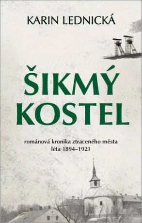 Karin Lednická | ŠIKMÝ KOSTEL : Románová kronika ztraceného města, léta 1894–1921