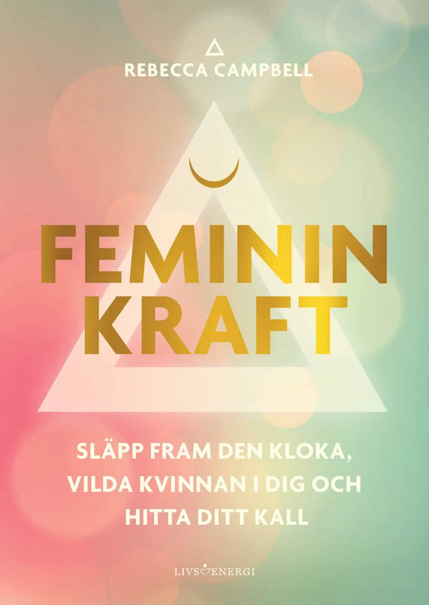 Rebecca Campbell | FEMININ KRAFT : Släpp fram den kloka, vilda kvinnan i dig och hitta ditt kall